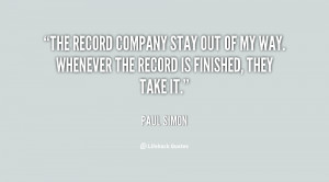 The record company stay out of my way. Whenever the record is finished ...