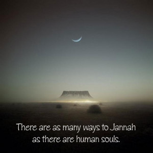 There are as many ways to Jannah (Paradise) as there are human souls.