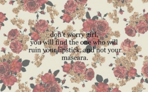 ... will find the one who will ruin your lipstick, and not your mascara