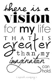 There is a vision for my life that is greater than my imagination can ...