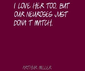 Arthur Miller I love her too, but our neuroses just Quote