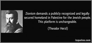 ... for the Jewish people. This platform is unchangeable. - Theodor Herzl