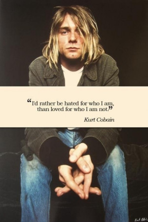 Rather Be Hated For Who I Am, Than Loved For Who I Am Not - Kurt ...