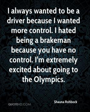 wanted to be a driver because I wanted more control. I hated being ...