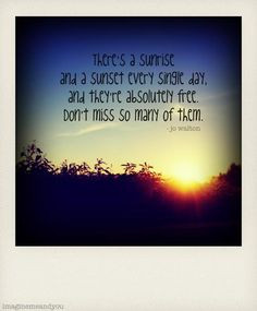 Sunrise and Sunset - just a beautiful quote! More