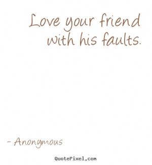 Create your own picture quotes about love - Love your friend with his ...