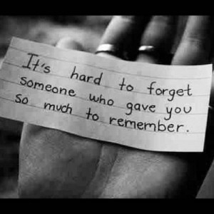 It’s Hard To Forget Someone Who Gave You So Much To Remember