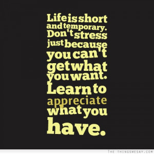 ... because you can't get what you want learn to appreciate what you have