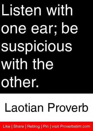 ... ear; be suspicious with the other. - Laotian Proverb #proverbs #quotes