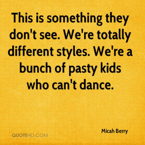 This is something they don't see. We're totally different styles. We ...