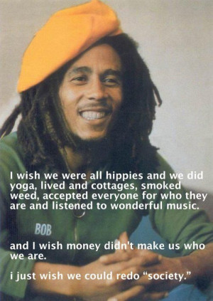 Such wise words from a wise soul. Lets please redo society. Bob Marley