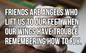 Friends Are Angels Who Lift Us To Our Feet When Our Wings Have Trouble ...
