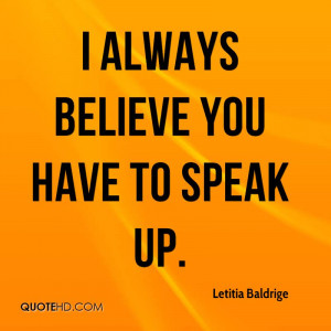always believe you have to speak up.