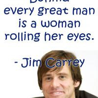 Jim Carrey Behind every great man is a woman rolling her eyes