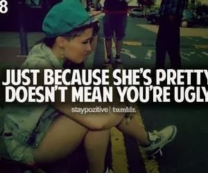 just because she s pretty doesn t mean you re ugly