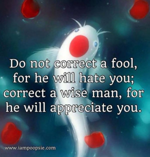 Do not correct a fool, for he will hate you; correct a wise man, for ...