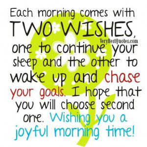 Each morning comes with two wishes one to continue your sleep and the ...