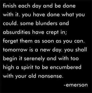Finish each day and be done with it .....