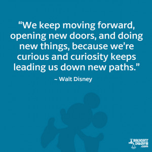 We keep moving forward, opening new doors, and doing new things ...