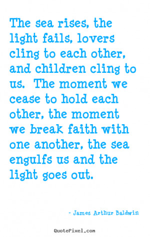 ... each other, and children.. James Arthur Baldwin popular love sayings