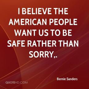 Bernie Sanders - I believe the American people want us to be safe ...