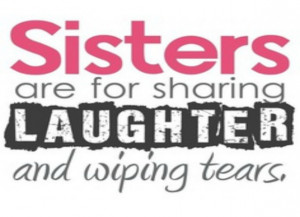 10. Sisters laugh and cry together and always.