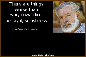 ... war; cowardice, betrayal, selfishness - Ernest Hemingway Quotes