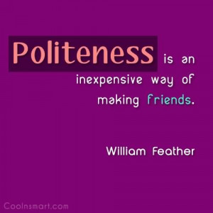 Politeness Is An Inexpensive Way Of Making Friends