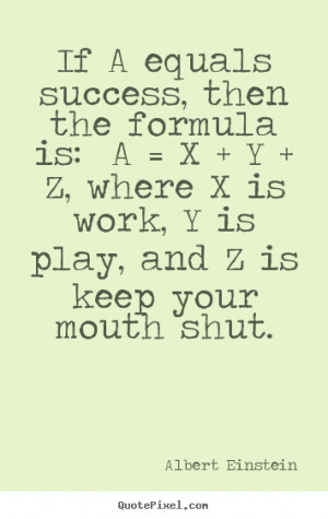 Albert Einstein Quotes - If A equals success, then the formula is: A ...