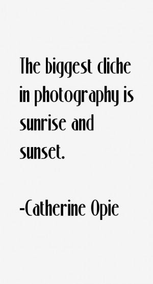Catherine Opie Quotes amp Sayings