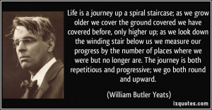 Life is a journey up a spiral staircase; as we grow older we cover the ...