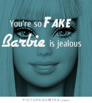 Fake People Quotes Jealous Quotes Fake Quotes Barbie Quotes