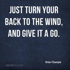 Brian Champie - Just turn your back to the wind, and give it a go.