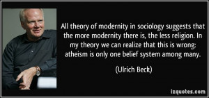 All theory of modernity in sociology suggests that the more modernity ...