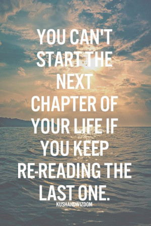 ... the next chapter of your life if you keep re-reading the last one