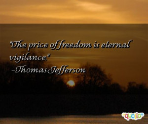 The price of freedom is eternal vigilance. -Thomas Jefferson