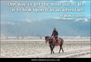 life quotes, adventure quotes, One way to get the most out of life is ...