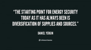 The starting point for energy security today as it has always been is ...