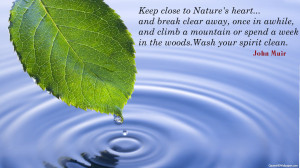 Keep Close To Nature’s Heart And Break Clear Away, Once In Awhile ...