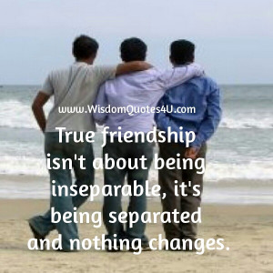 True friendship is about being separated and nothing changes