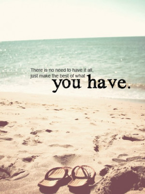 ... Need To Have It All, Just Make The Best Of What You Have ” ~ Summer