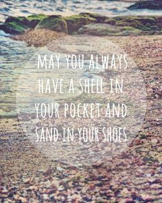 Perfect thought! May you always have a shell in your pocket and sand ...