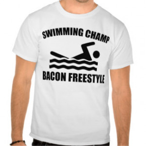 bacon freestyle swimming champ t shirts bacon freestyle swimming champ ...