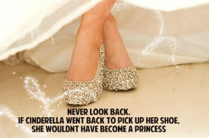 never look back if cinderella went back to pick up her shoe she wouldn ...