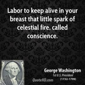 George Washington - Labor to keep alive in your breast that little ...
