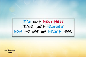Stop Caring Quote: I’m not heartless, I’ve just learned how...