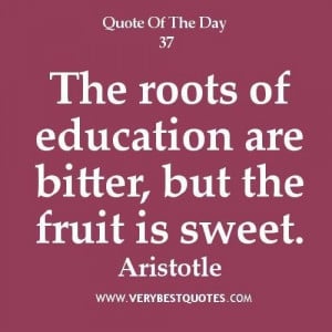 Inspirational education quotes the roots of education are bitter but ...