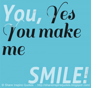 you-yes-you-make-me-smile-share-inspire-quotes-inspiring-quotes-love ...
