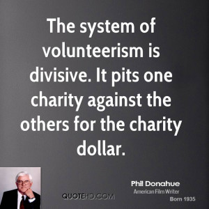 The system of volunteerism is divisive. It pits one charity against ...