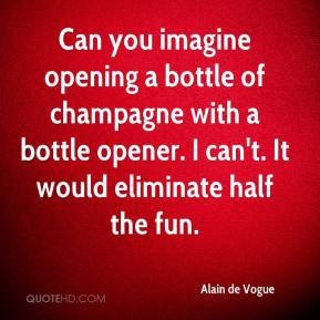 Alain de Vogue - Can you imagine opening a bottle of champagne with a ...